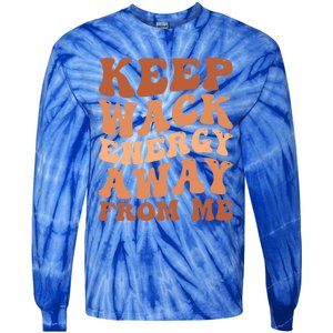 Keep Wack Energy Away From Me Positive Vibes Gift Tie-Dye Long Sleeve Shirt