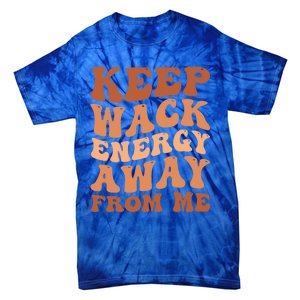 Keep Wack Energy Away From Me Positive Vibes Gift Tie-Dye T-Shirt