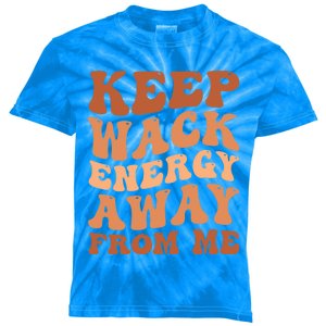 Keep Wack Energy Away From Me Positive Vibes Gift Kids Tie-Dye T-Shirt