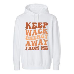 Keep Wack Energy Away From Me Positive Vibes Gift Garment-Dyed Fleece Hoodie