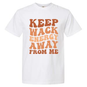 Keep Wack Energy Away From Me Positive Vibes Gift Garment-Dyed Heavyweight T-Shirt