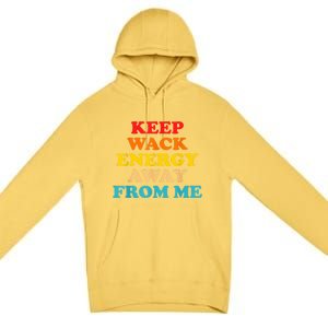 Keep Wack Energy Away From Me Quote Premium Pullover Hoodie