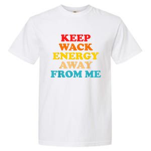 Keep Wack Energy Away From Me Quote Garment-Dyed Heavyweight T-Shirt