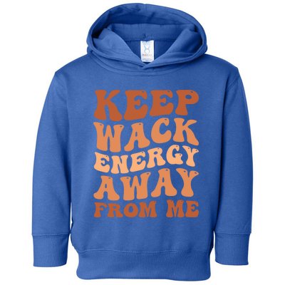 Keep Wack Energy Away From Me Positive Vibes Meaningful Gift Toddler Hoodie