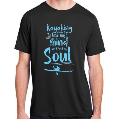 Kayaking Where I Go To Lose My Mind And Feed My Soul Adult ChromaSoft Performance T-Shirt