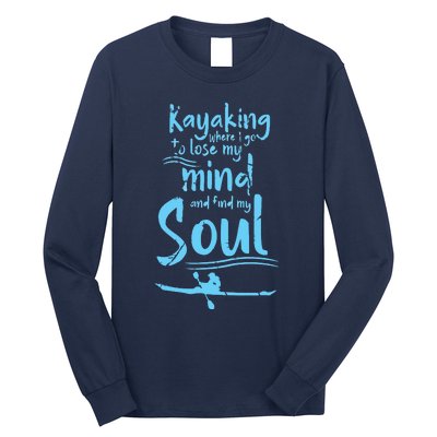 Kayaking Where I Go To Lose My Mind And Feed My Soul Long Sleeve Shirt