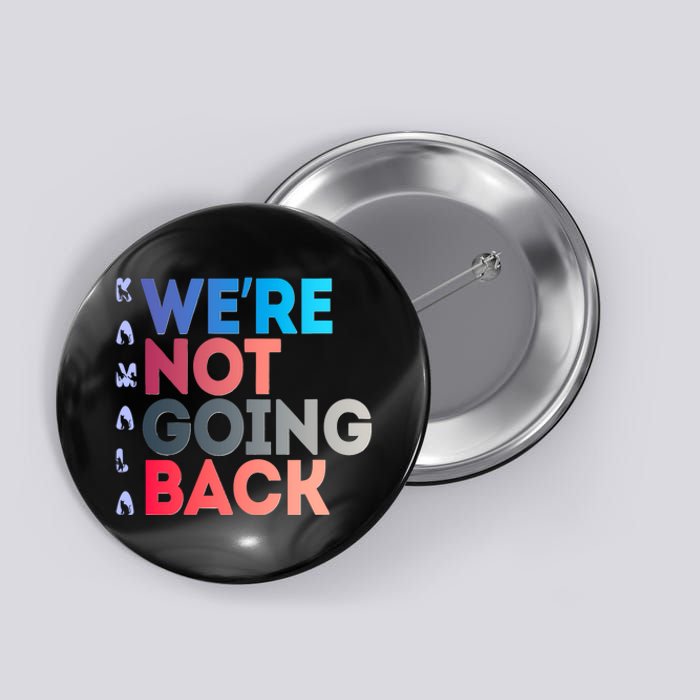 Kamala Were Not Going Back Feminist 2024 Kamala We Are Not Going Back Button