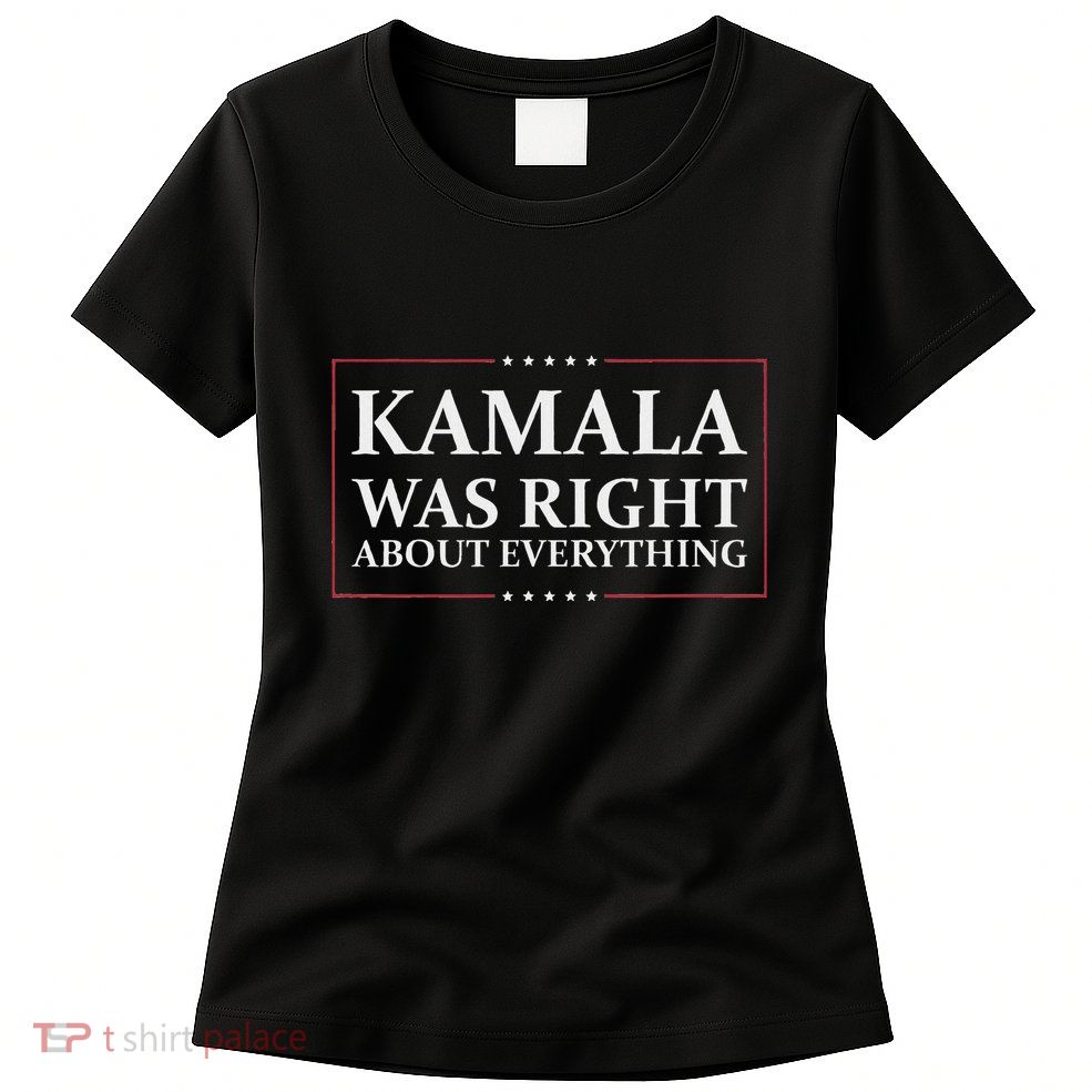 Kamala Was Right About Everything Womens T-Shirt