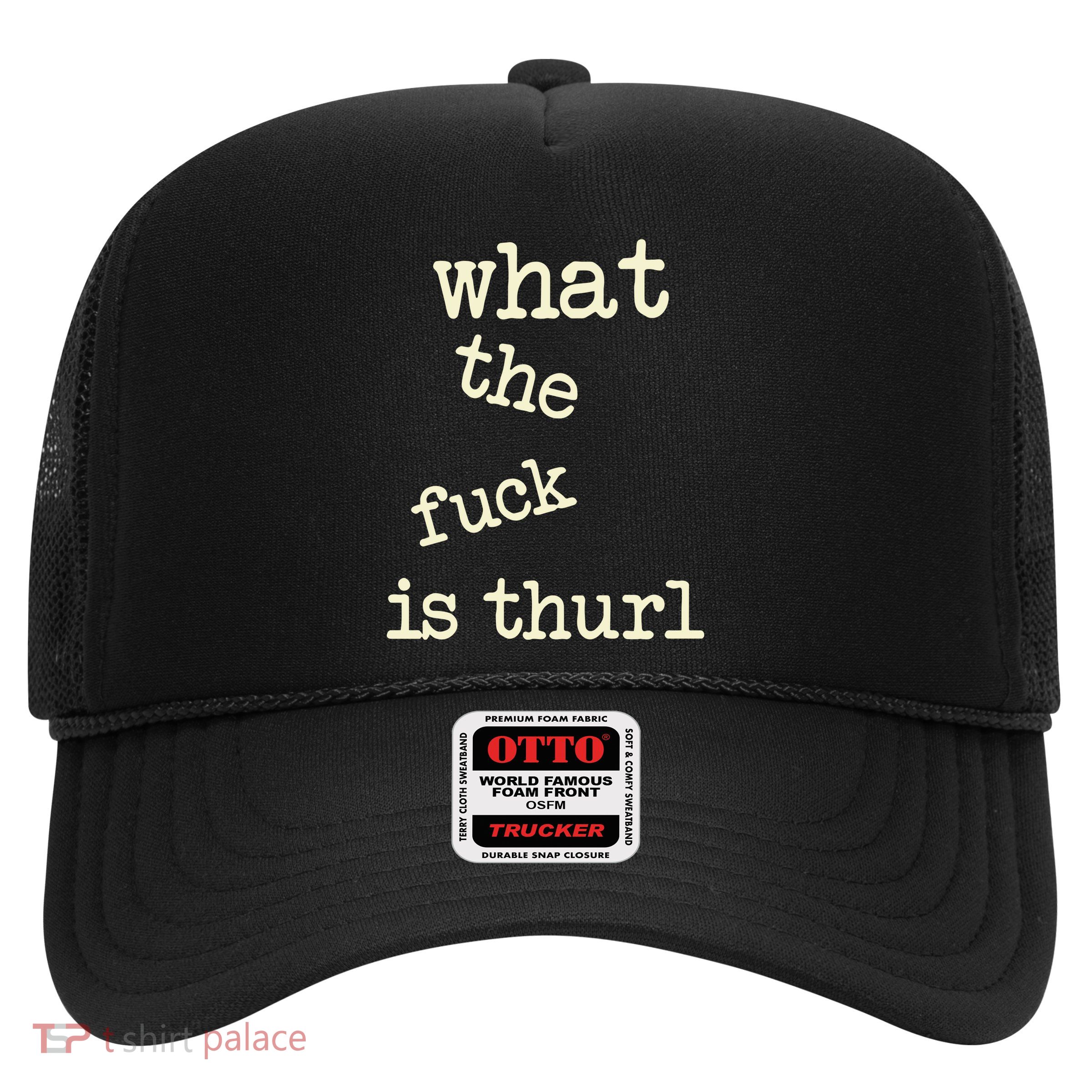 Kur7947 What The Fuck Is Thurl Trucker Hat