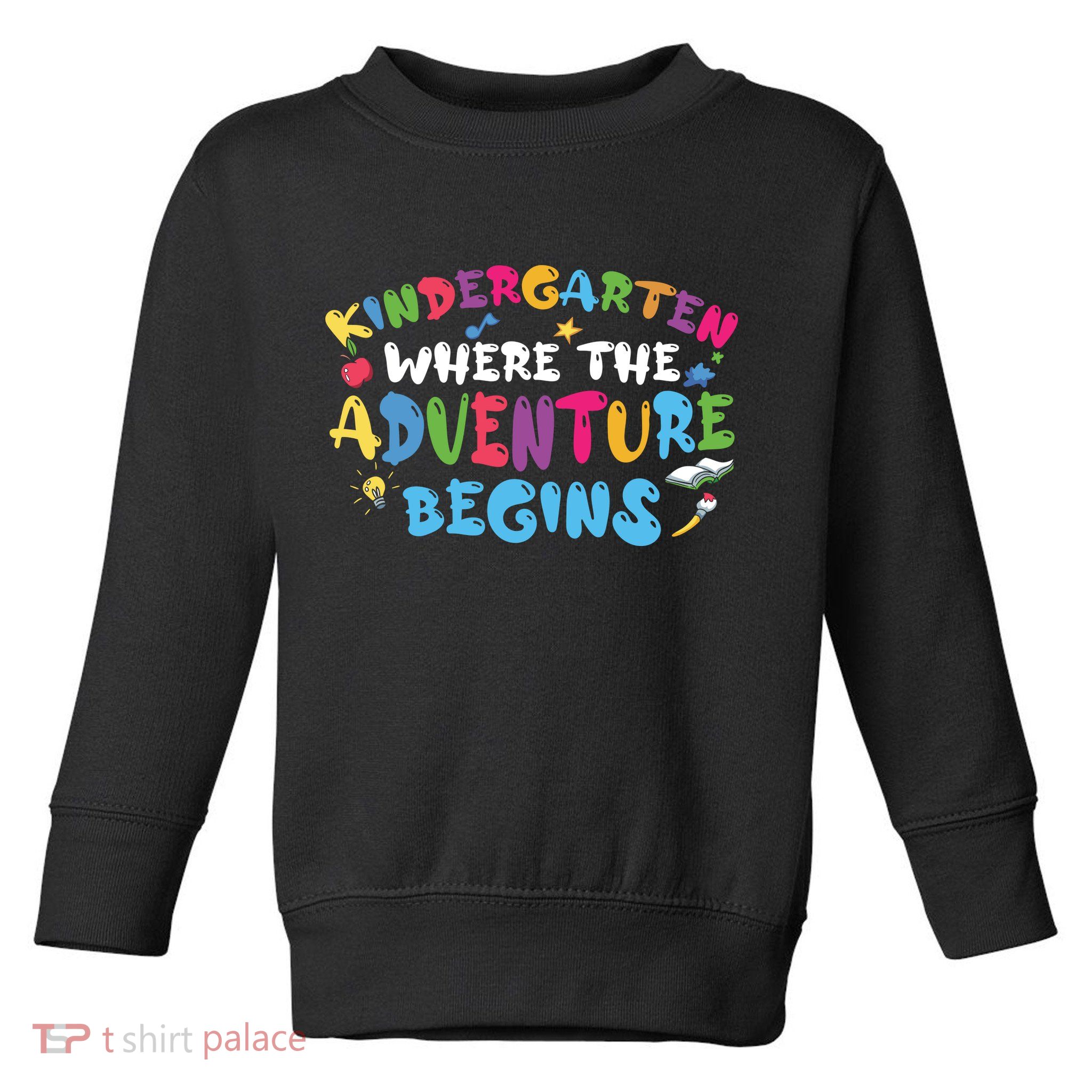Kindergarten Where The Adventure Begins Back To School First Day Of School Toddler Sweatshirt