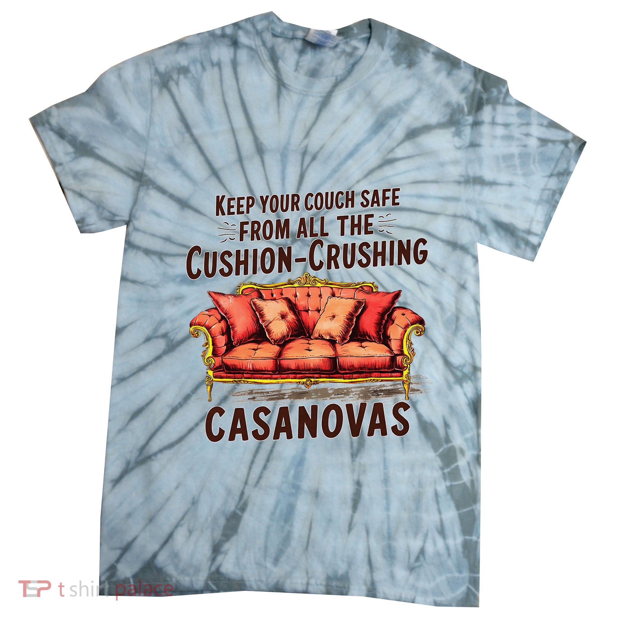 Keep Your Couch Safe From All The Cushion Crushing Casanovas Tie-Dye T-Shirt