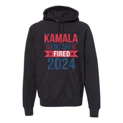 Kamala YouRe Fired Funny Anti Kamala Harris Election 2024 Premium Hoodie