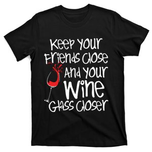 Keep Your Friends Close Your Wine Glass Closer Wine Lover T-Shirt