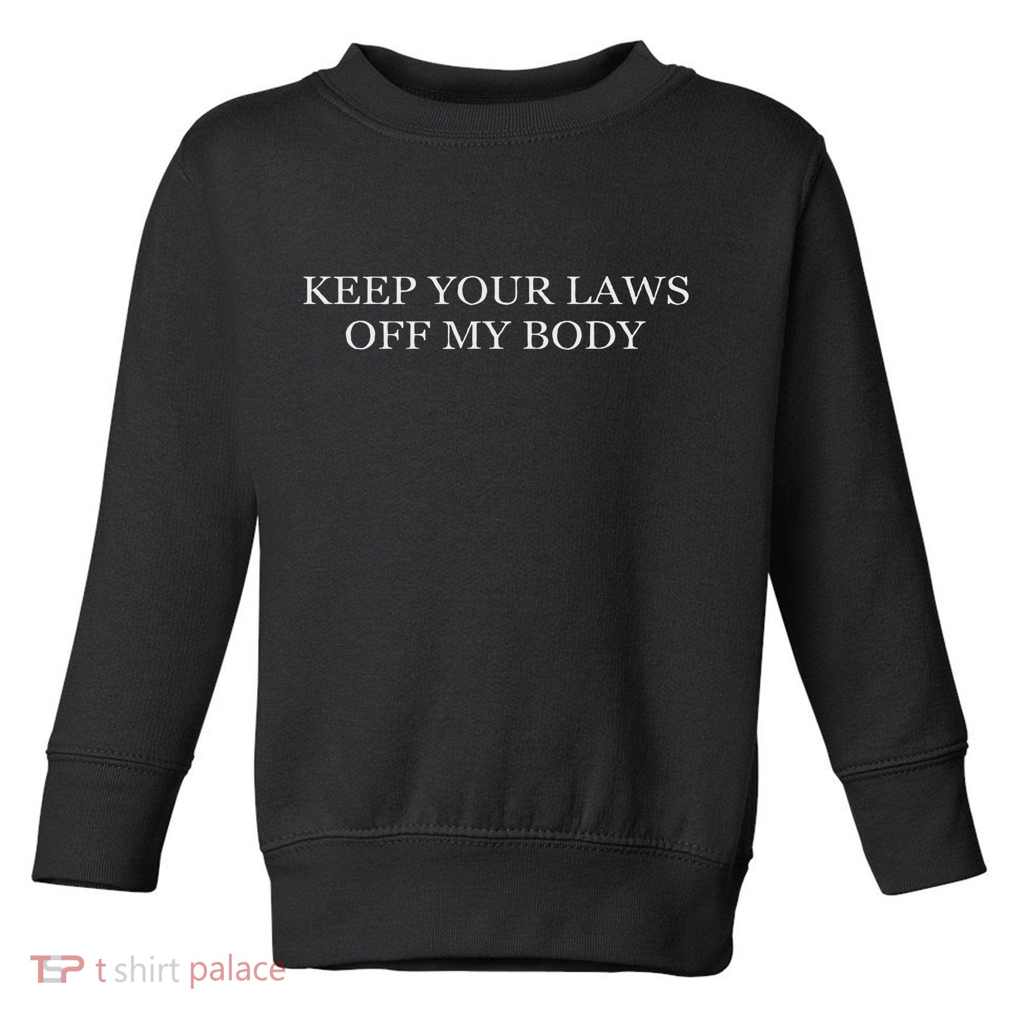 Keep Your Laws Off My Body Feminist Abortion Toddler Sweatshirt