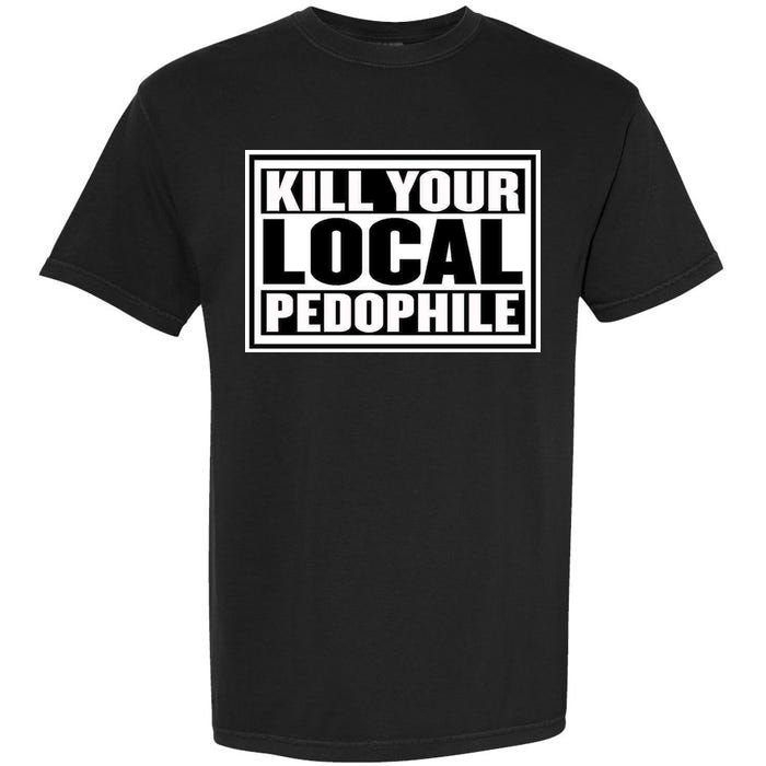 Kill Your Local Pedophile Garment-Dyed Heavyweight T-Shirt
