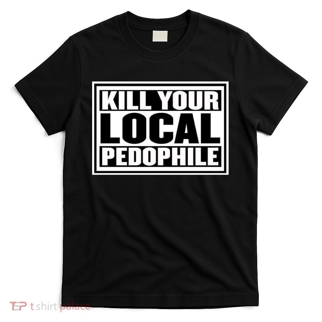 Kill Your Local Pedophile T-Shirt
