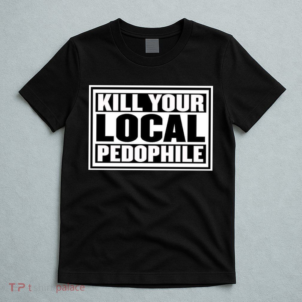 Kill Your Local Pedophile T-Shirt