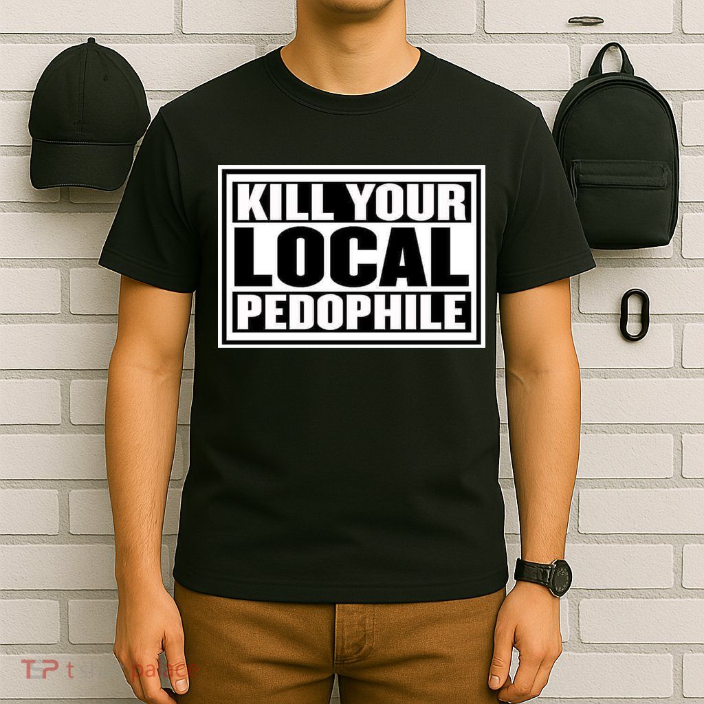 Kill Your Local Pedophile T-Shirt