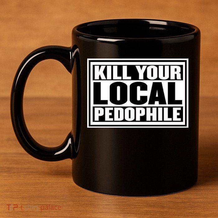 Kill Your Local Pedophile 11oz C Handle Ceramic Mug