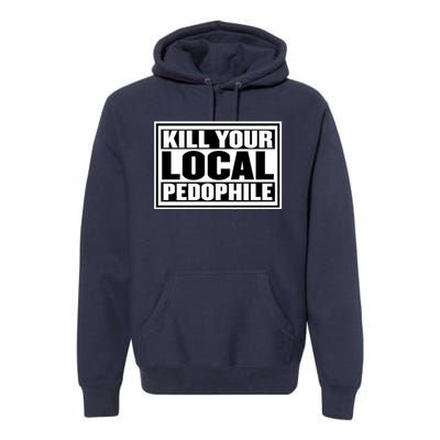 Kill Your Local Pedophile Premium Hoodie