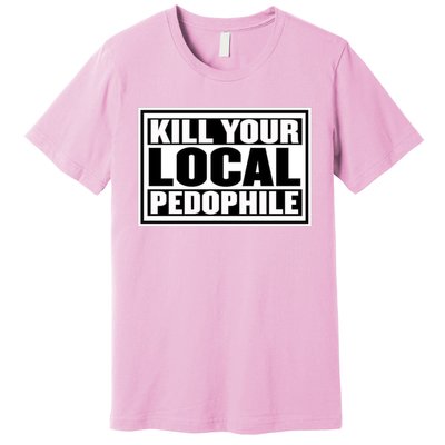 Kill Your Local Pedophile Premium T-Shirt