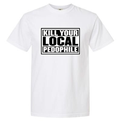 Kill Your Local Pedophile Garment-Dyed Heavyweight T-Shirt