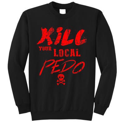 Kill Your Local Pedo Funny Quote Tall Sweatshirt