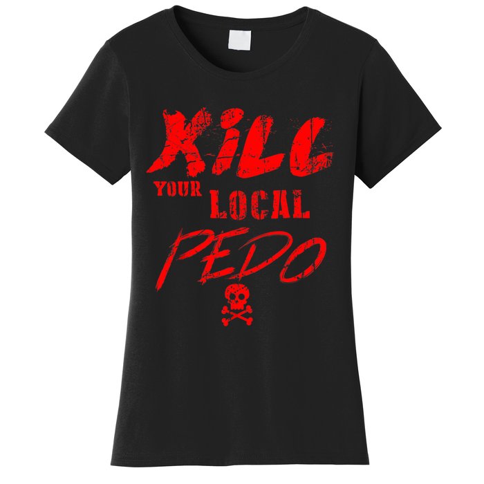 Kill Your Local Pedo Funny Quote Women's T-Shirt