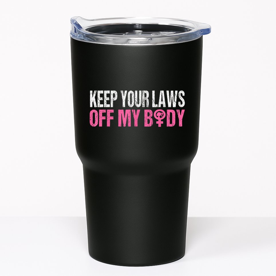 Keep Your Laws Off My Body My Choice Abortion Tumbler