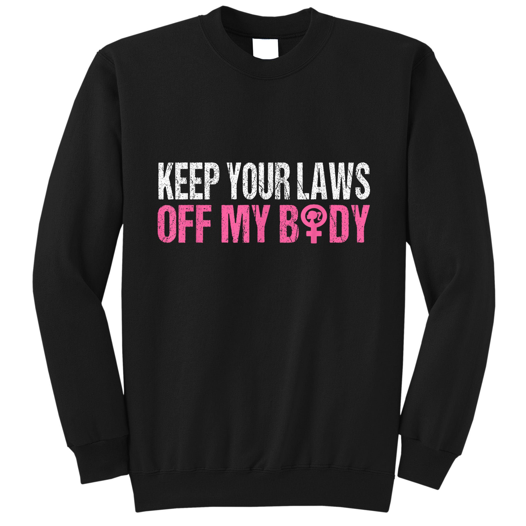 Keep Your Laws Off My Body My Choice Abortion Tall Sweatshirt