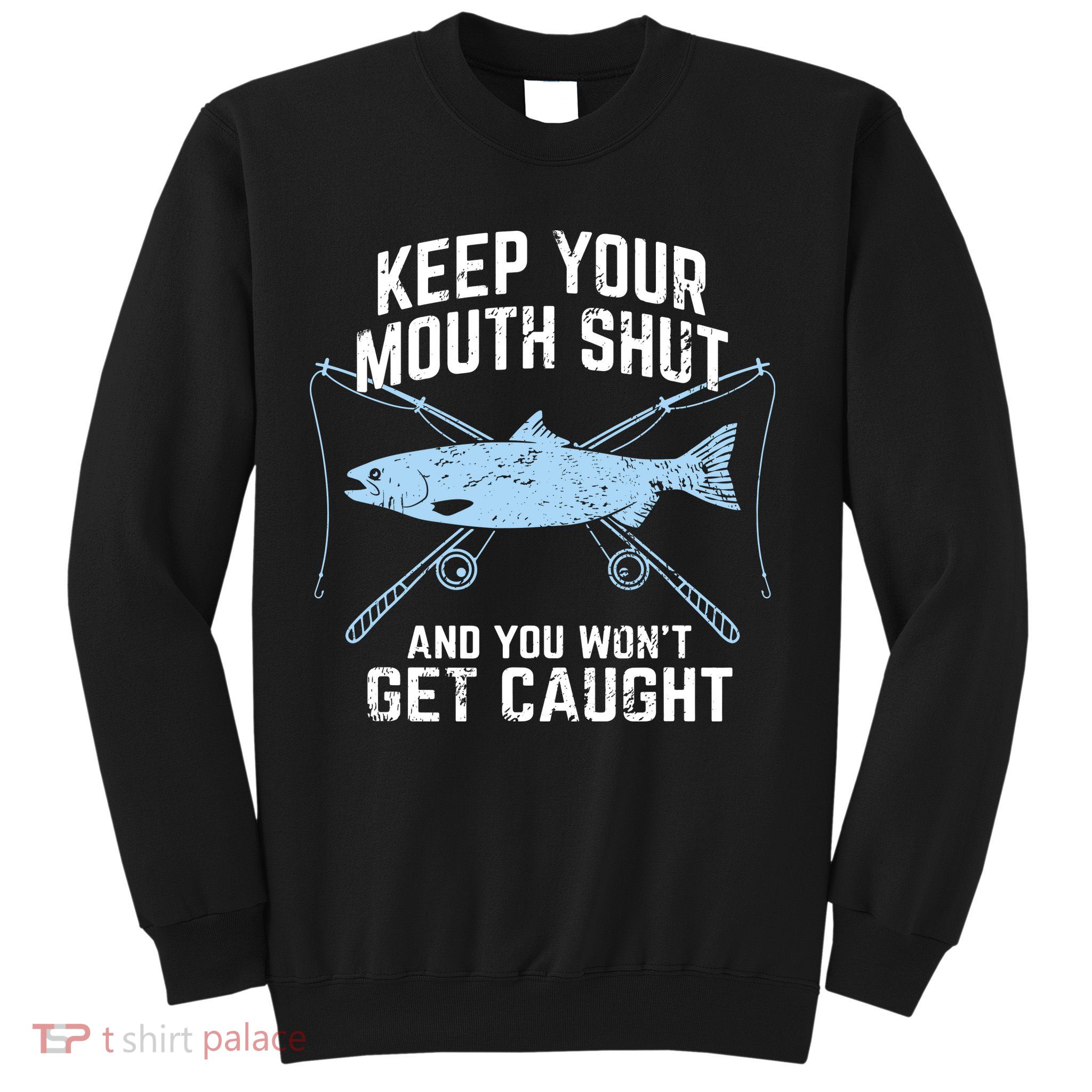 Keep Your Mouth Shut And You Won't Get Caught Fishing Sweatshirt