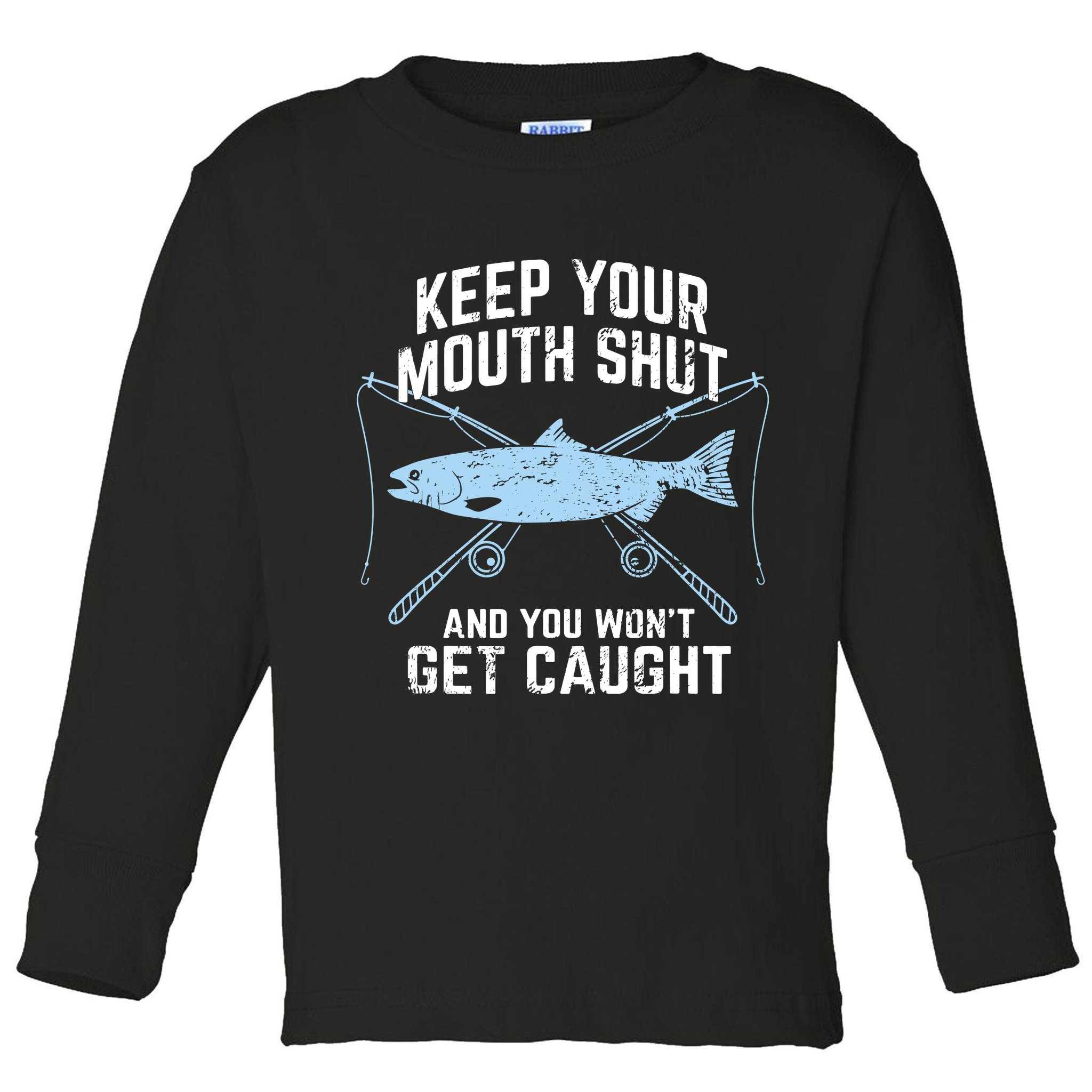 Keep Your Mouth Shut And You Won't Get Caught Fishing Toddler Long Sleeve Shirt