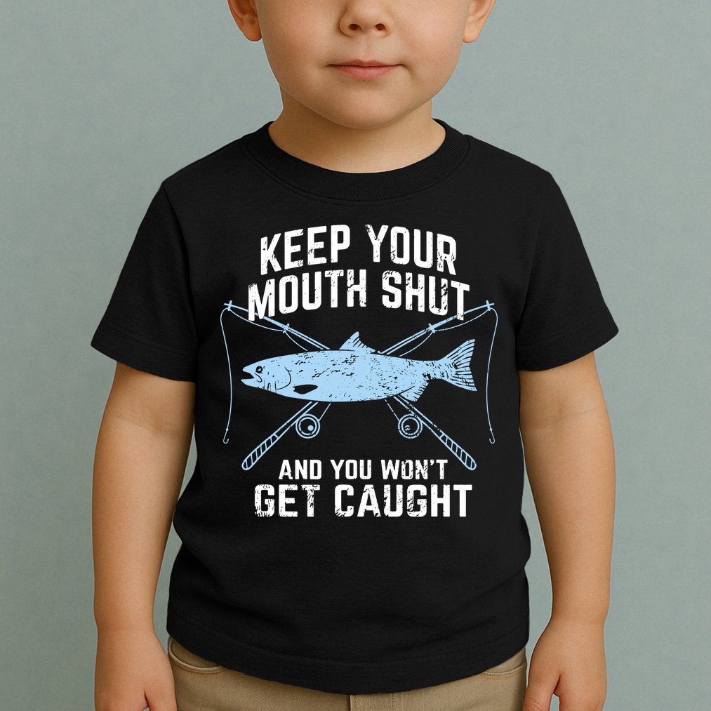 Keep Your Mouth Shut And You Won't Get Caught Fishing Toddler T-Shirt