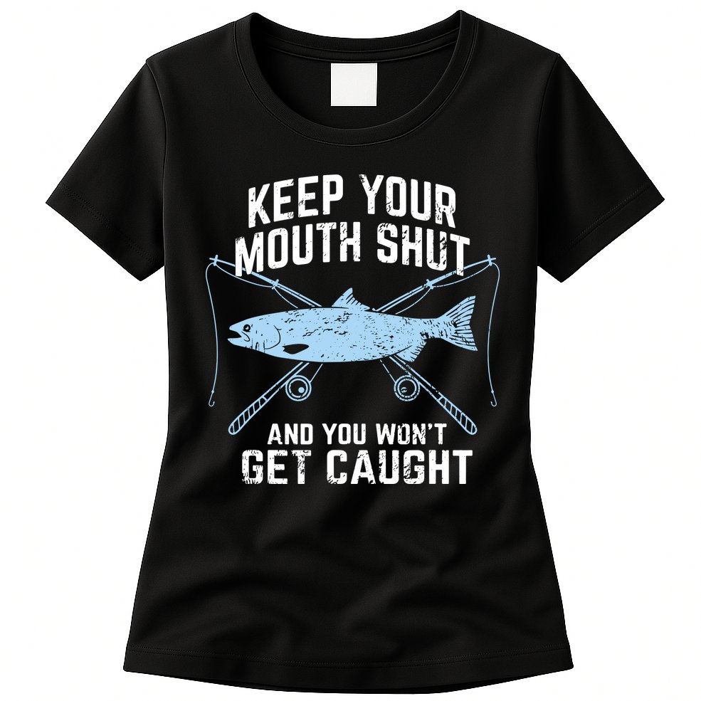 Keep Your Mouth Shut And You Won't Get Caught Fishing Womens T-Shirt