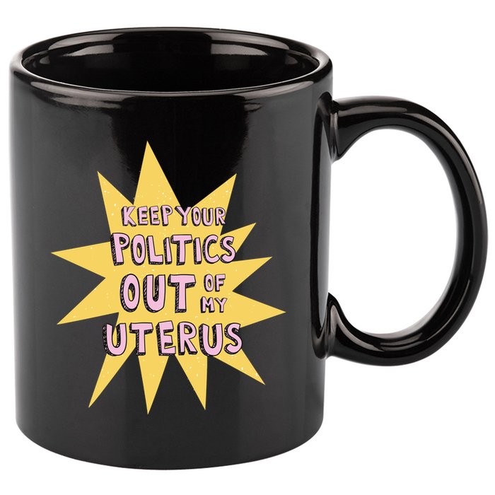 Keep Your Politics Out Of My Uterus 11oz C Handle Ceramic Mug