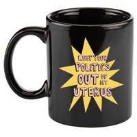 Keep Your Politics Out Of My Uterus 11oz C Handle Ceramic Mug