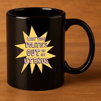 Keep Your Politics Out Of My Uterus 11oz C Handle Ceramic Mug
