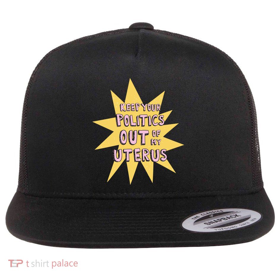 Keep Your Politics Out Of My Uterus Flat Bill Trucker Hat