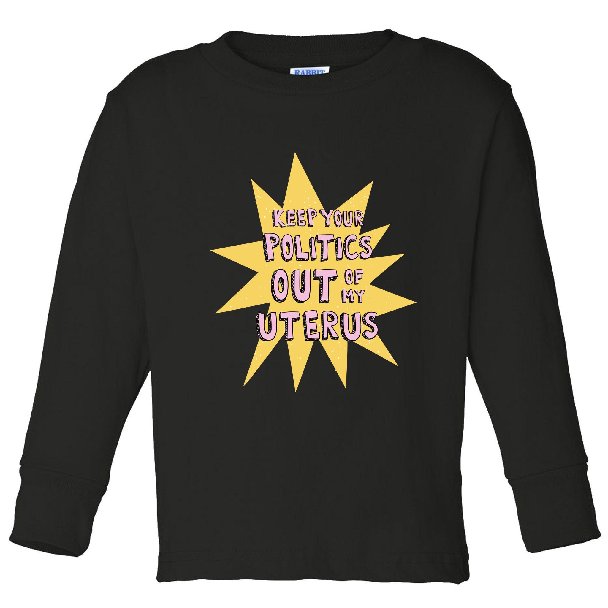 Keep Your Politics Out Of My Uterus Toddler Long Sleeve Shirt