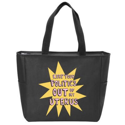 Keep Your Politics Out Of My Uterus Zip Tote Bag