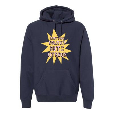 Keep Your Politics Out Of My Uterus Premium Hoodie