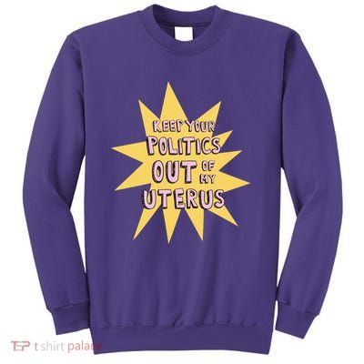 Keep Your Politics Out Of My Uterus Sweatshirt