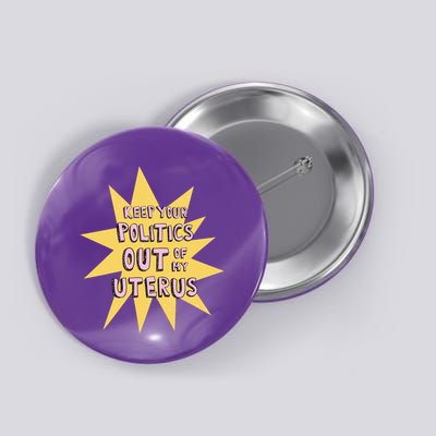 Keep Your Politics Out Of My Uterus Button