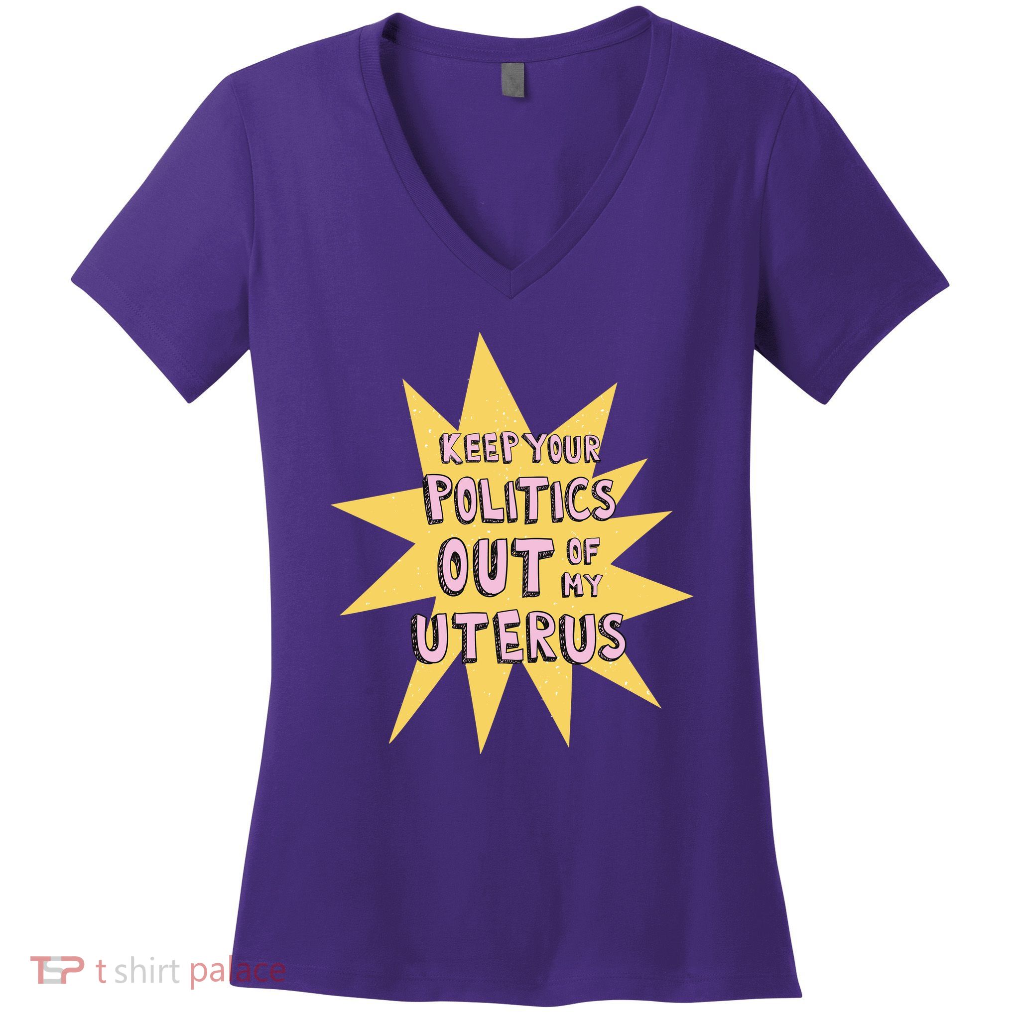 Keep Your Politics Out Of My Uterus Women's V-Neck T-Shirt