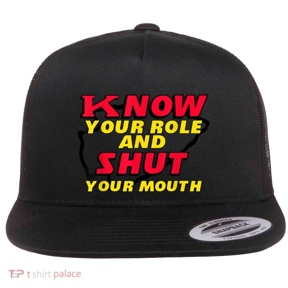 Know Your Role And Shut Your Mouth Flatbill Hat