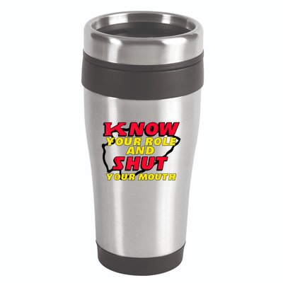Know Your Role And Shut Your Mouth 16oz Travel Tumbler