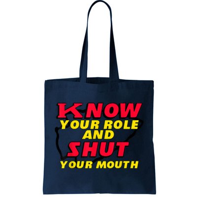 Know Your Role And Shut Your Mouth Tote Bag