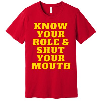 Know Your Role And Shut Your Mouth Kansas City Football Fan Premium T-Shirt