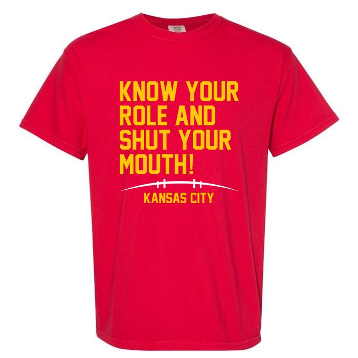 Know Your Role And Shut Your Mouth Kansas City Garment-Dyed Heavyweight T-Shirt