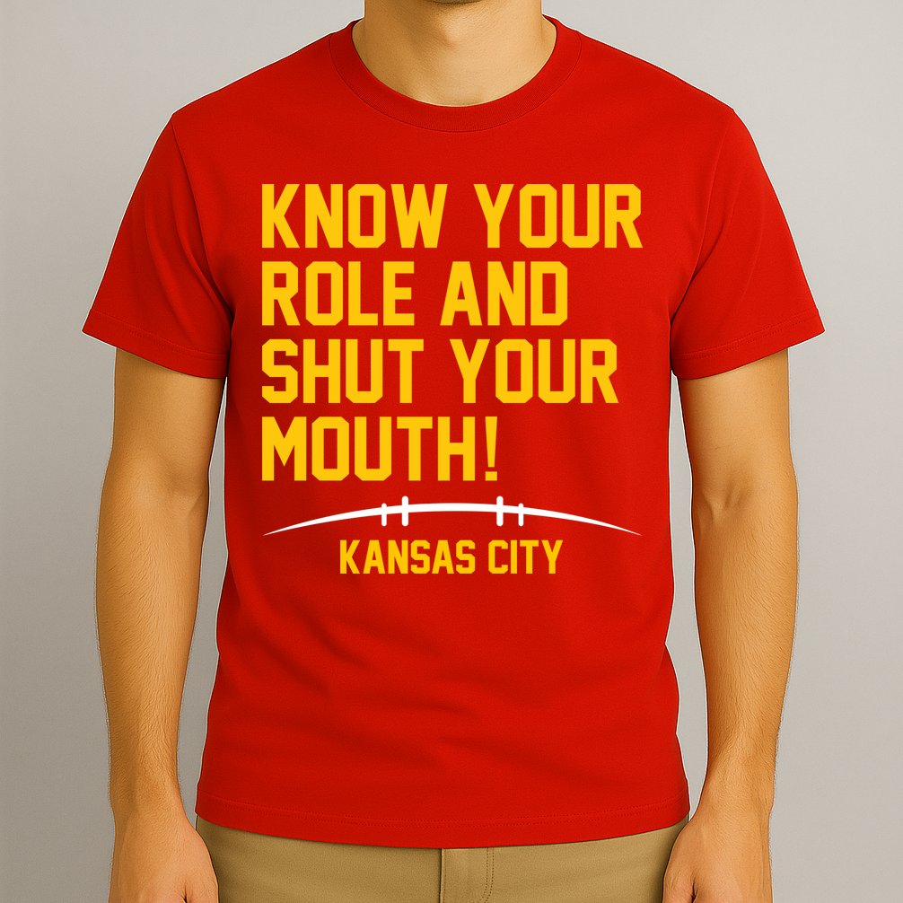Know Your Role And Shut Your Mouth Kansas City T-Shirt